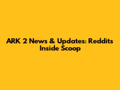 ARK 2 News & Updates: Reddit's Inside Scoop
