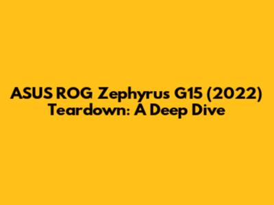 ASUS ROG Zephyrus G15 (2022) Teardown: A Deep Dive