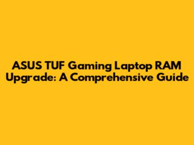 ASUS TUF Gaming Laptop RAM Upgrade: A Comprehensive Guide