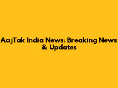 AajTak India News: Breaking News & Updates