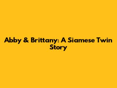 Abby & Brittany: A Siamese Twin Story