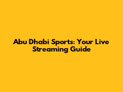 Abu Dhabi Sports: Your Live Streaming Guide