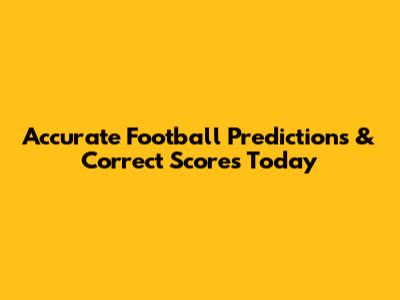 Accurate Football Predictions & Correct Scores Today