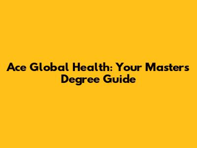 Ace Global Health: Your Master's Degree Guide