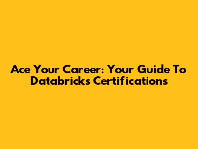 Ace Your Career: Your Guide To Databricks Certifications