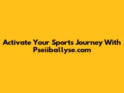 Activate Your Sports Journey With Pseiiballyse.com