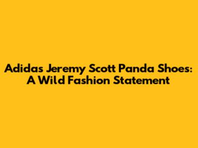 Adidas Jeremy Scott Panda Shoes: A Wild Fashion Statement