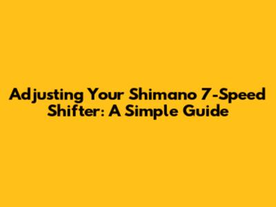 Adjusting Your Shimano 7-Speed Shifter: A Simple Guide
