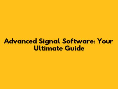 Advanced Signal Software: Your Ultimate Guide
