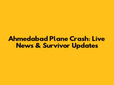 Ahmedabad Plane Crash: Live News & Survivor Updates