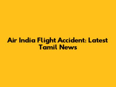 Air India Flight Accident: Latest Tamil News