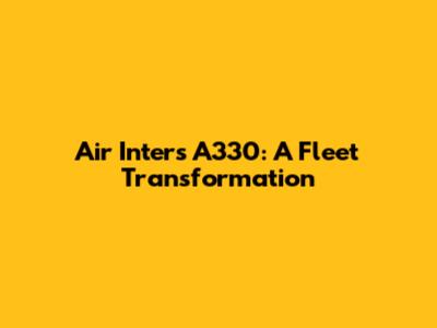 Air Inter's A330: A Fleet Transformation