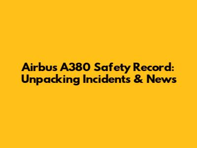 Airbus A380 Safety Record: Unpacking Incidents & News