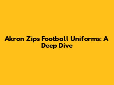 Akron Zips Football Uniforms: A Deep Dive