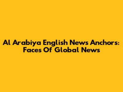 Al Arabiya English News Anchors: Faces Of Global News