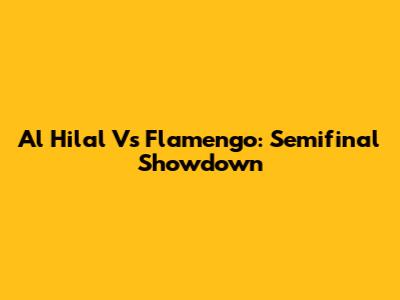 Al Hilal Vs Flamengo: Semifinal Showdown