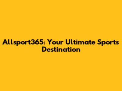 Allsport365: Your Ultimate Sports Destination