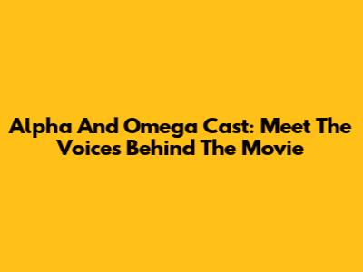 Alpha And Omega Cast: Meet The Voices Behind The Movie