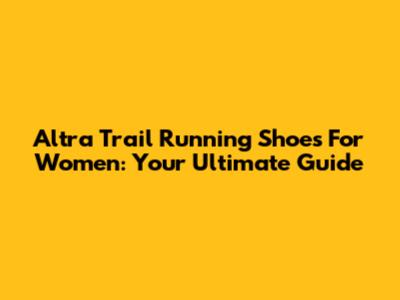 Altra Trail Running Shoes For Women: Your Ultimate Guide