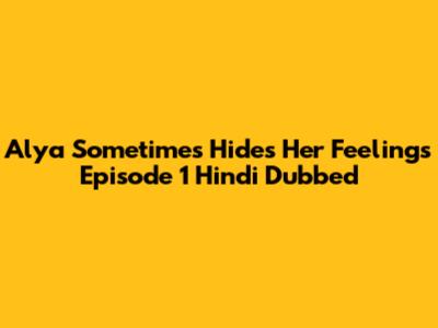 Alya Sometimes Hides Her Feelings Episode 1 Hindi Dubbed
