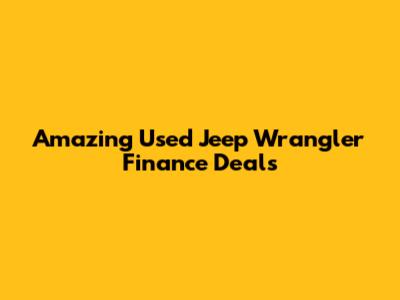 Amazing Used Jeep Wrangler Finance Deals