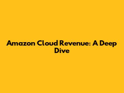 Amazon Cloud Revenue: A Deep Dive