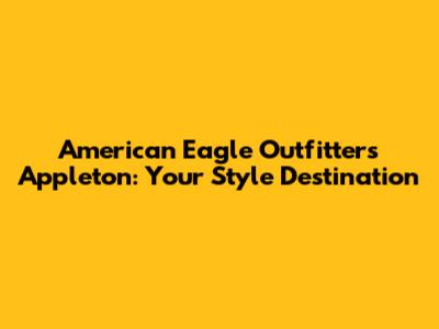 American Eagle Outfitters Appleton: Your Style Destination