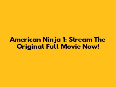 American Ninja 1: Stream The Original Full Movie Now!