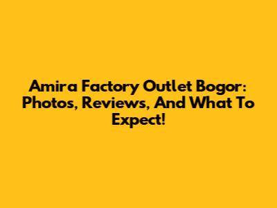 Amira Factory Outlet Bogor: Photos, Reviews, And What To Expect!