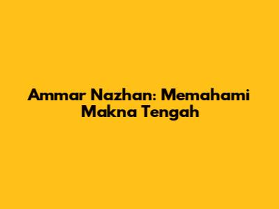 Ammar Nazhan: Memahami Makna Tengah