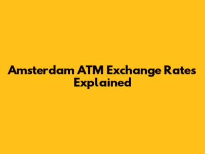 Amsterdam ATM Exchange Rates Explained