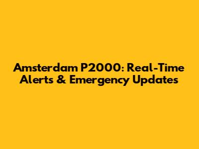 Amsterdam P2000: Real-Time Alerts & Emergency Updates