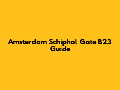 Amsterdam Schiphol Gate B23 Guide