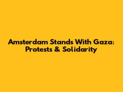 Amsterdam Stands With Gaza: Protests & Solidarity