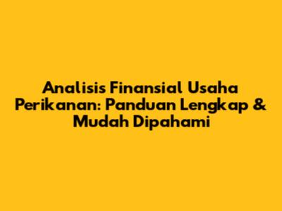 Analisis Finansial Usaha Perikanan: Panduan Lengkap & Mudah Dipahami