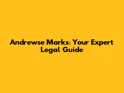 Andrewse Marks: Your Expert Legal Guide