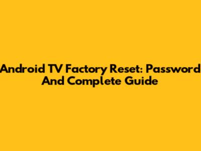 Android TV Factory Reset: Password And Complete Guide