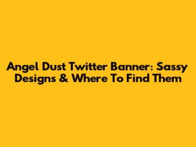 Angel Dust Twitter Banner: Sassy Designs & Where To Find Them