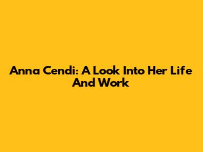 Anna Cendi: A Look Into Her Life And Work