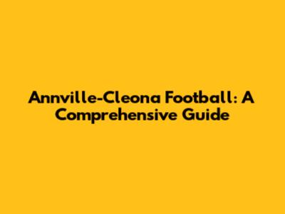 Annville-Cleona Football: A Comprehensive Guide