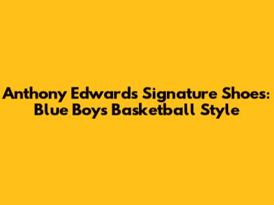 Anthony Edwards' Signature Shoes: Blue Boys' Basketball Style