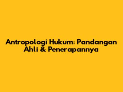 Antropologi Hukum: Pandangan Ahli & Penerapannya