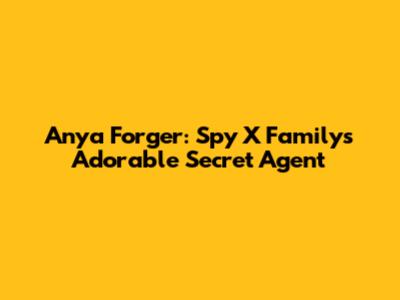 Anya Forger: Spy X Family's Adorable Secret Agent