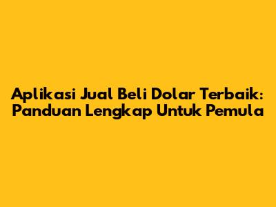 Aplikasi Jual Beli Dolar Terbaik: Panduan Lengkap Untuk Pemula