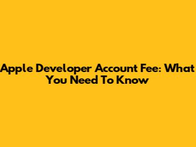Apple Developer Account Fee: What You Need To Know
