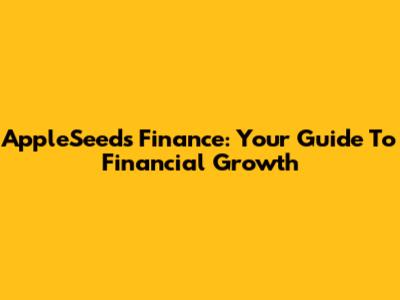 AppleSeeds Finance: Your Guide To Financial Growth