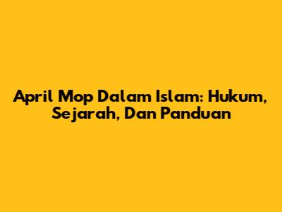April Mop Dalam Islam: Hukum, Sejarah, Dan Panduan