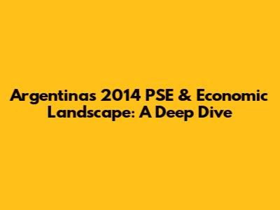 Argentina's 2014 PSE & Economic Landscape: A Deep Dive