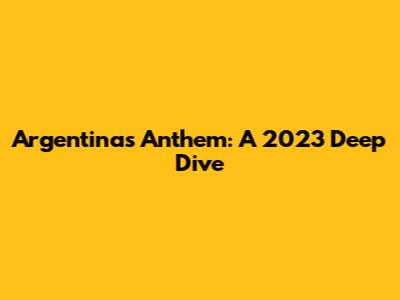 Argentina's Anthem: A 2023 Deep Dive