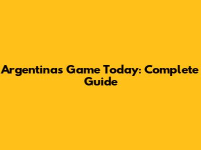 Argentina's Game Today: Complete Guide